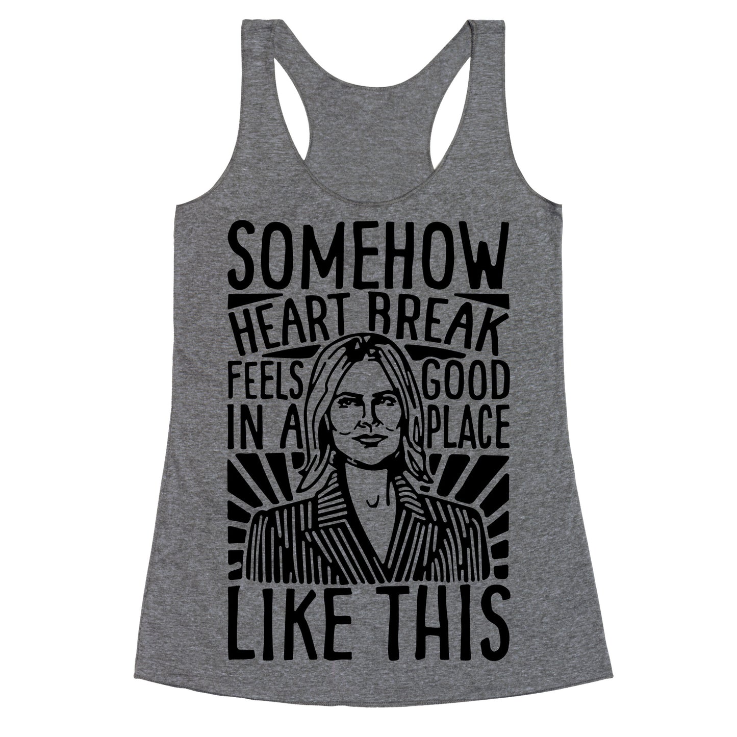 Somehow Heartbreak Seems Good In A Place Like This Quote Parody Racerback Tank