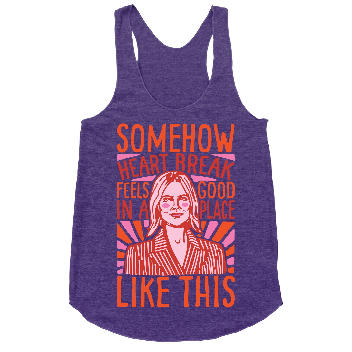 Somehow Heartbreak Seems Good In A Place Like This Quote Parody Racerback Tank