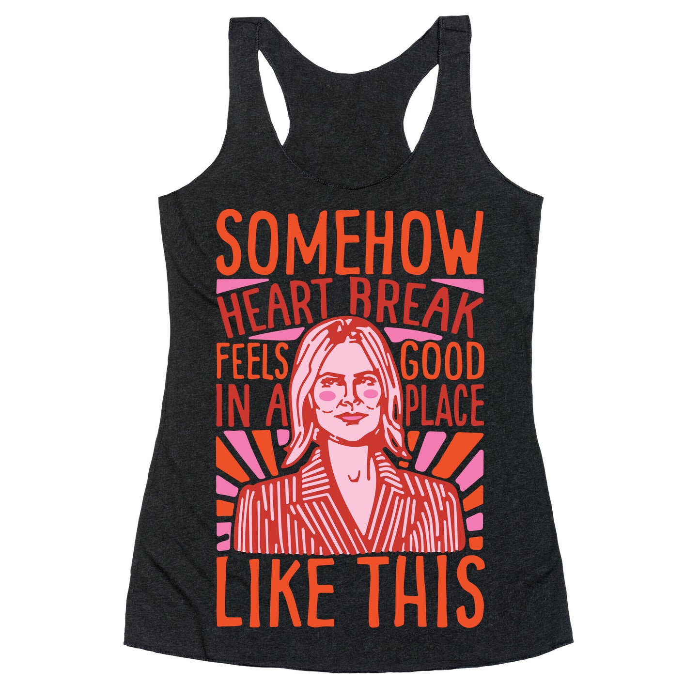 Somehow Heartbreak Seems Good In A Place Like This Quote Parody Racerback Tank