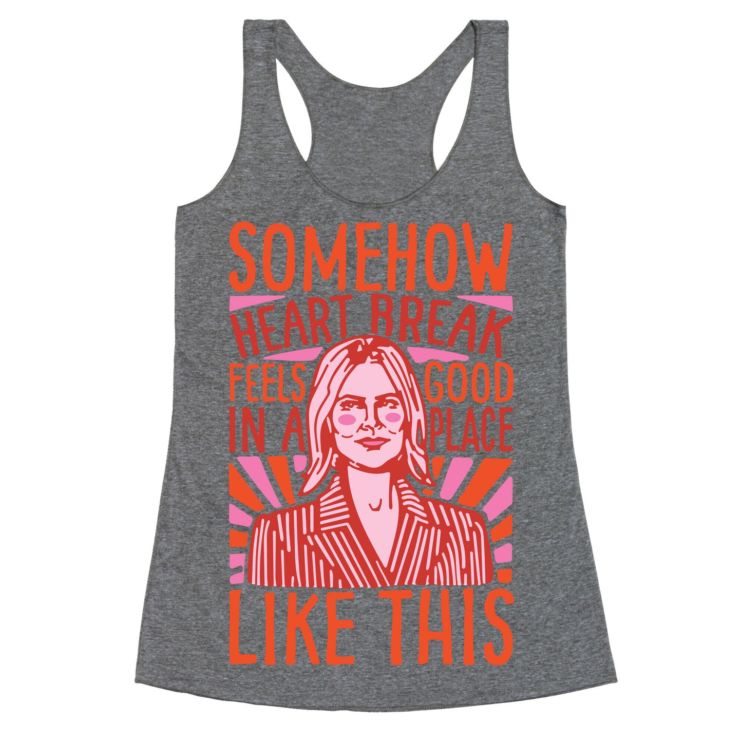 Somehow Heartbreak Seems Good In A Place Like This Quote Parody Racerback Tank