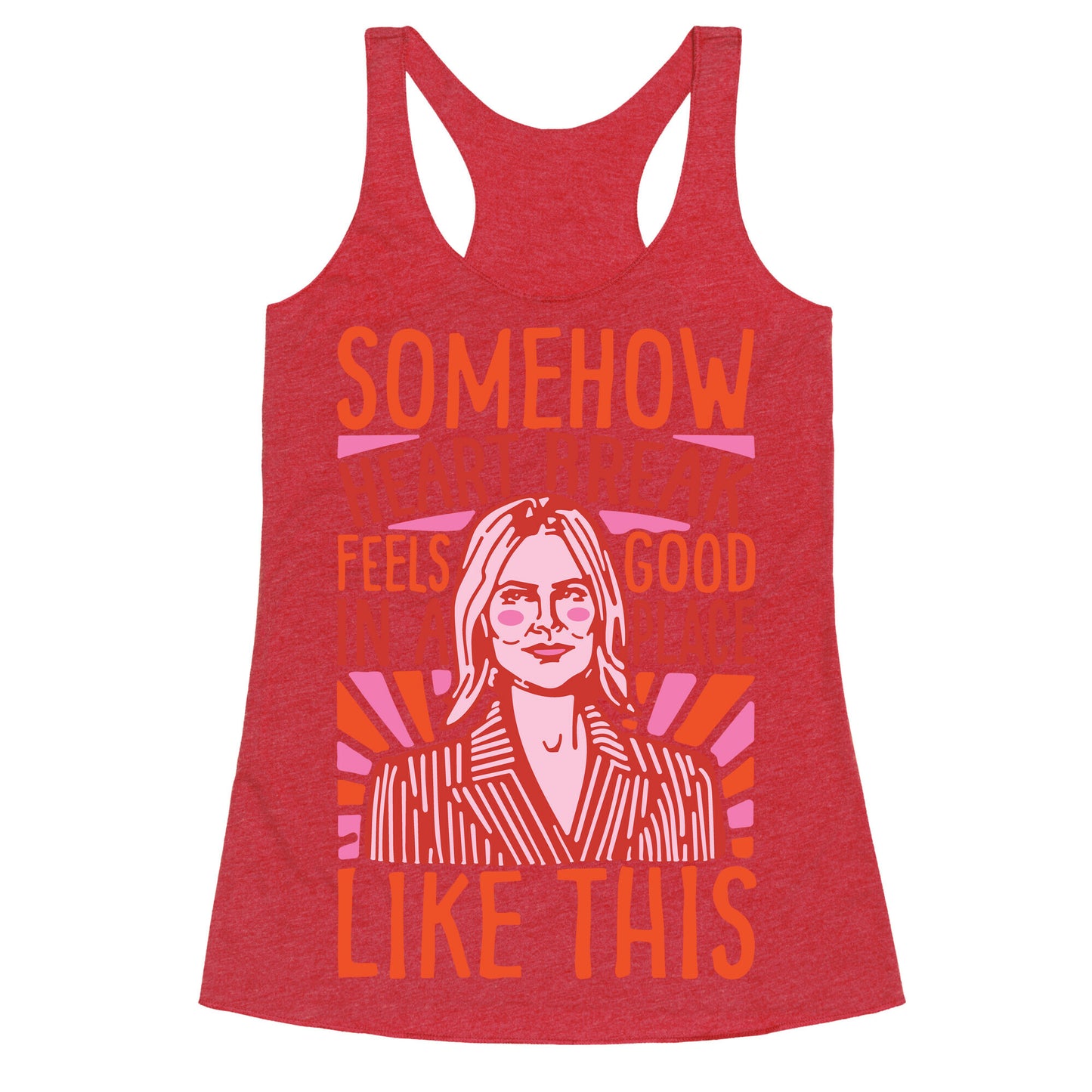 Somehow Heartbreak Seems Good In A Place Like This Quote Parody Racerback Tank