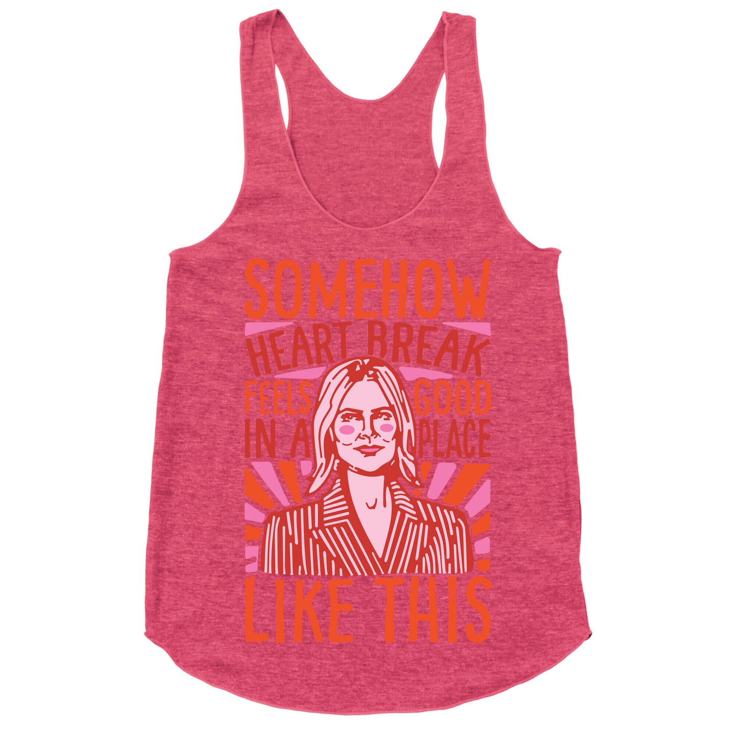 Somehow Heartbreak Seems Good In A Place Like This Quote Parody Racerback Tank