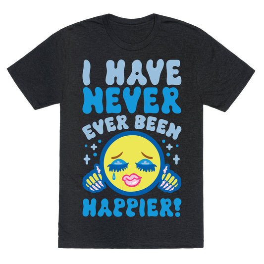 I Have Never Ever Been Happier Unisex Triblend Tee