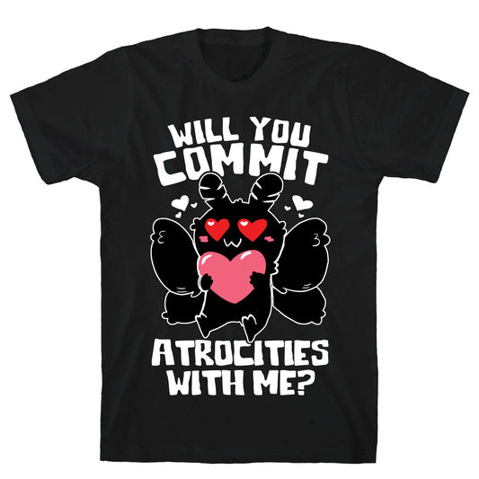 Will You Commit Atrocities With Me? T-Shirt