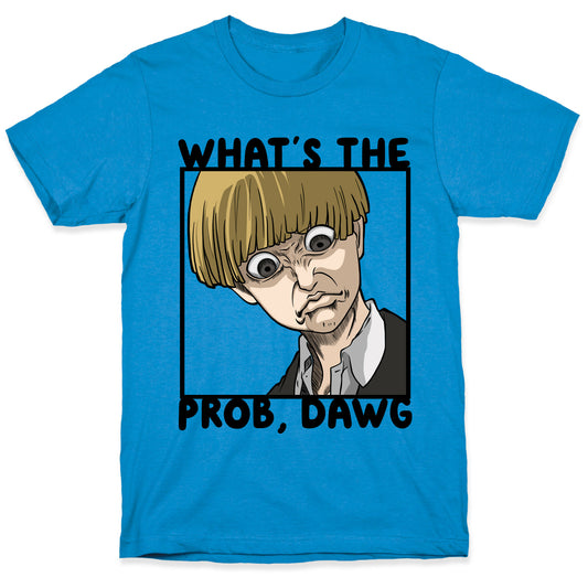 What's The Prob, Dawg (parody) T-Shirt
