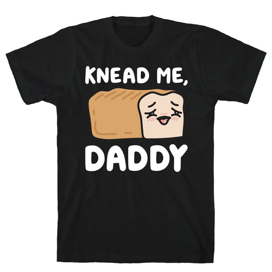 Knead Me, Daddy Bread T-Shirt