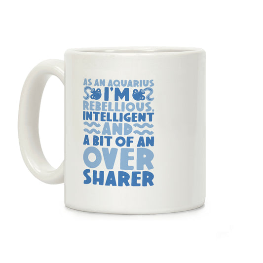 As An Aquarius I'm Rebellious Intelligent and A Bit of An Oversharer Coffee Mug