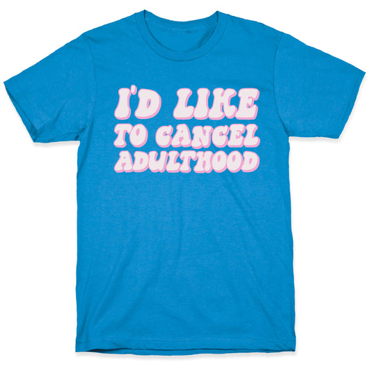 I'd Like To Cancel Adulthood T-Shirt