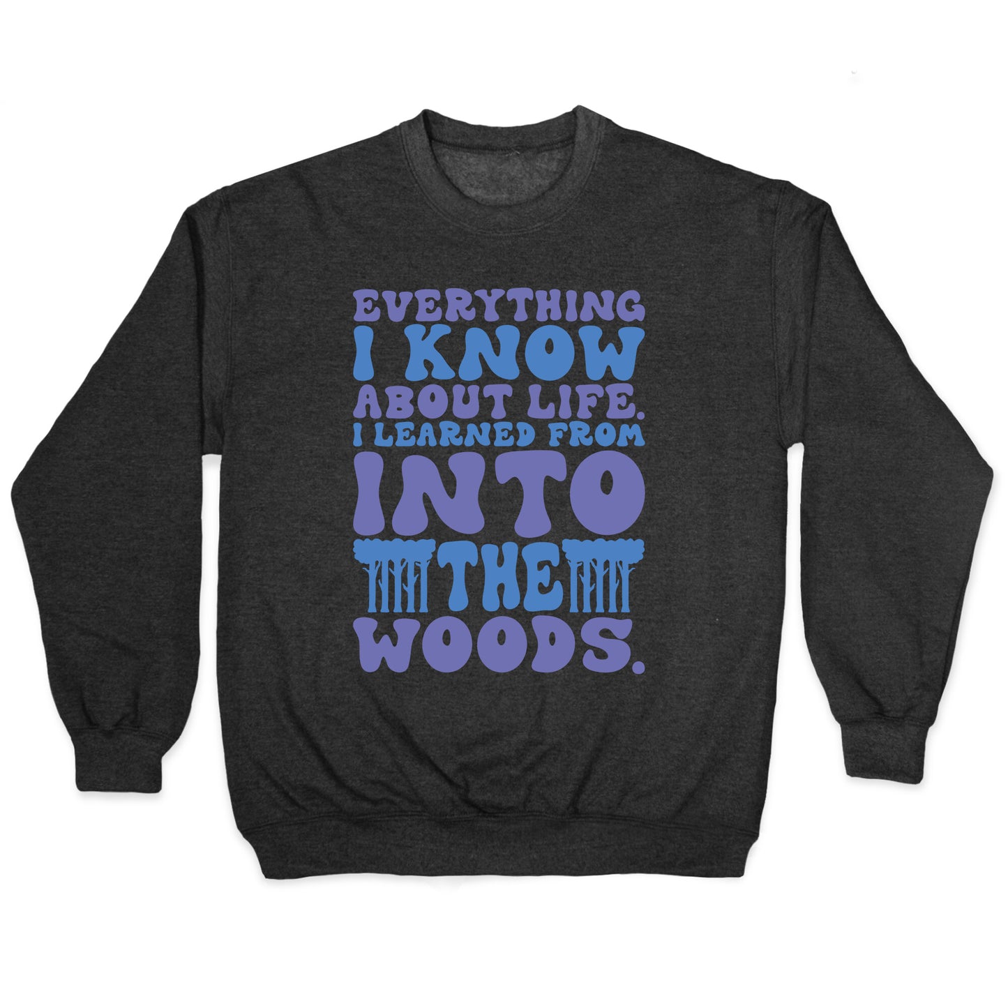 Everything I Know About Life I've Learned From Into The Woods Parody Crewneck Sweatshirt