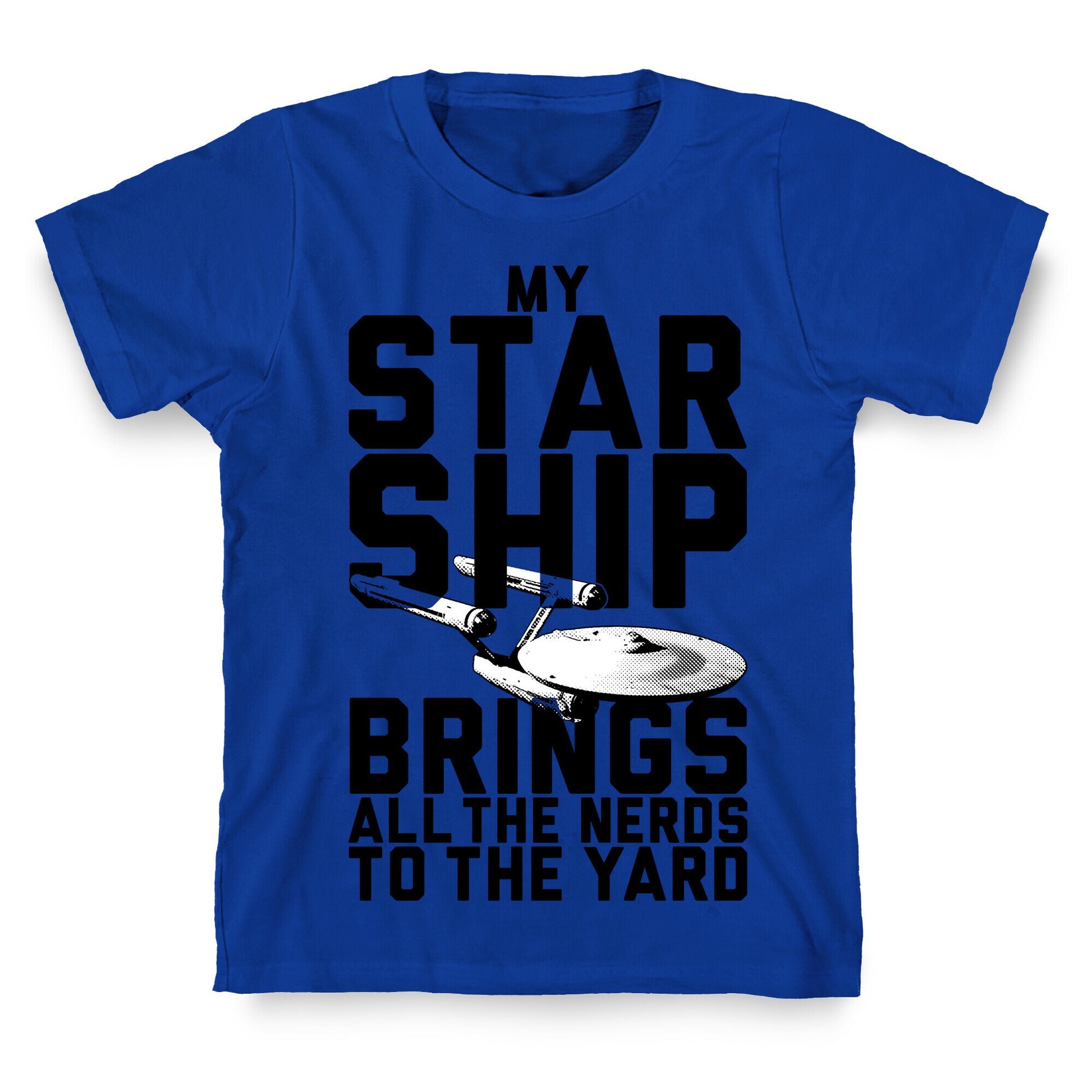 My Starship Brings All The Nerds To The Yard T-Shirt