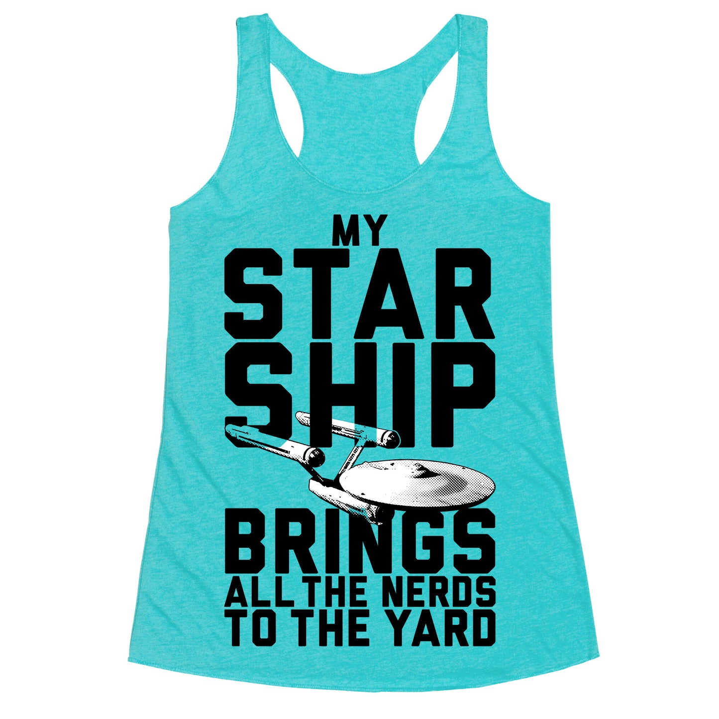 My Starship Brings All The Nerds To The Yard Racerback Tank