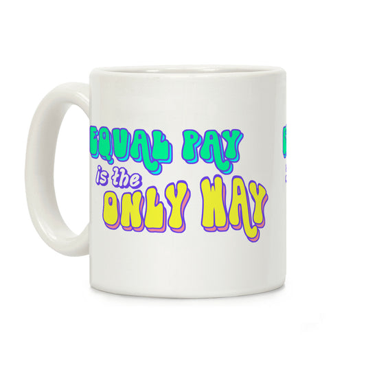 Equal Pay is the Only Way Coffee Mug