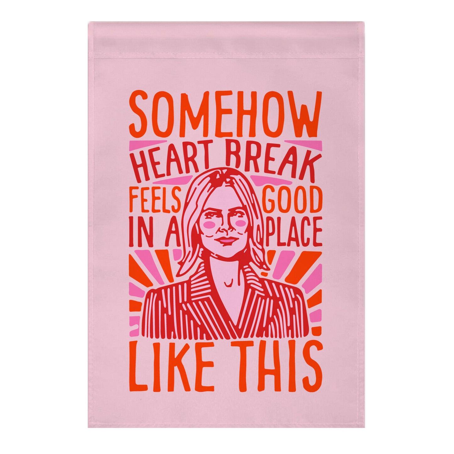 Somehow Heartbreak Feels Good In A Place Like This Quote Parody Garden Flag