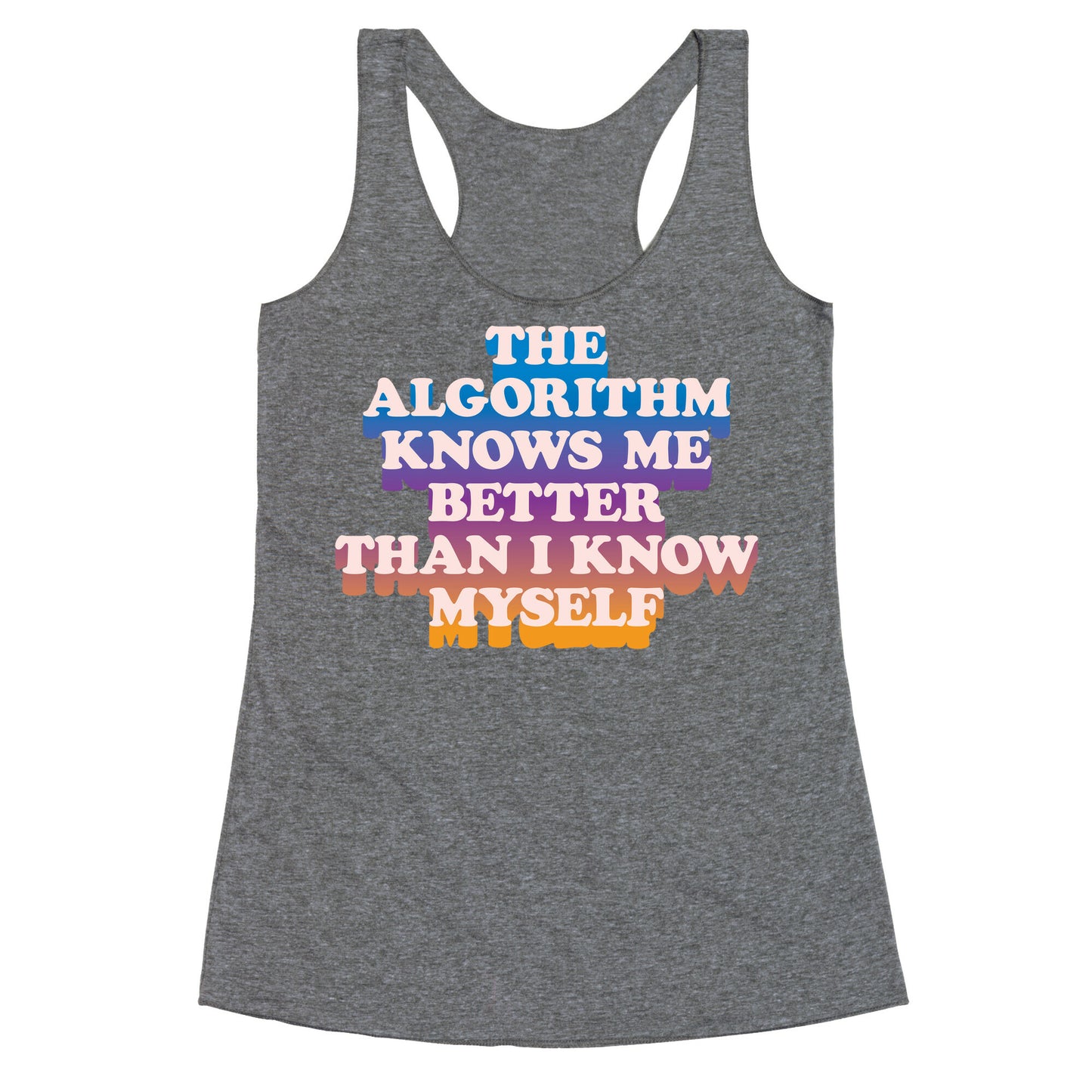 The Algorithm Knows Me Better Than I Know Myself Racerback Tank