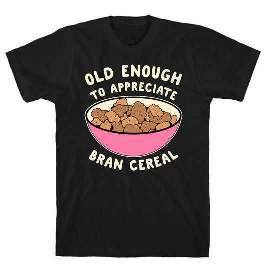 Old Enough to Appreciate Bran Cereal T-Shirt