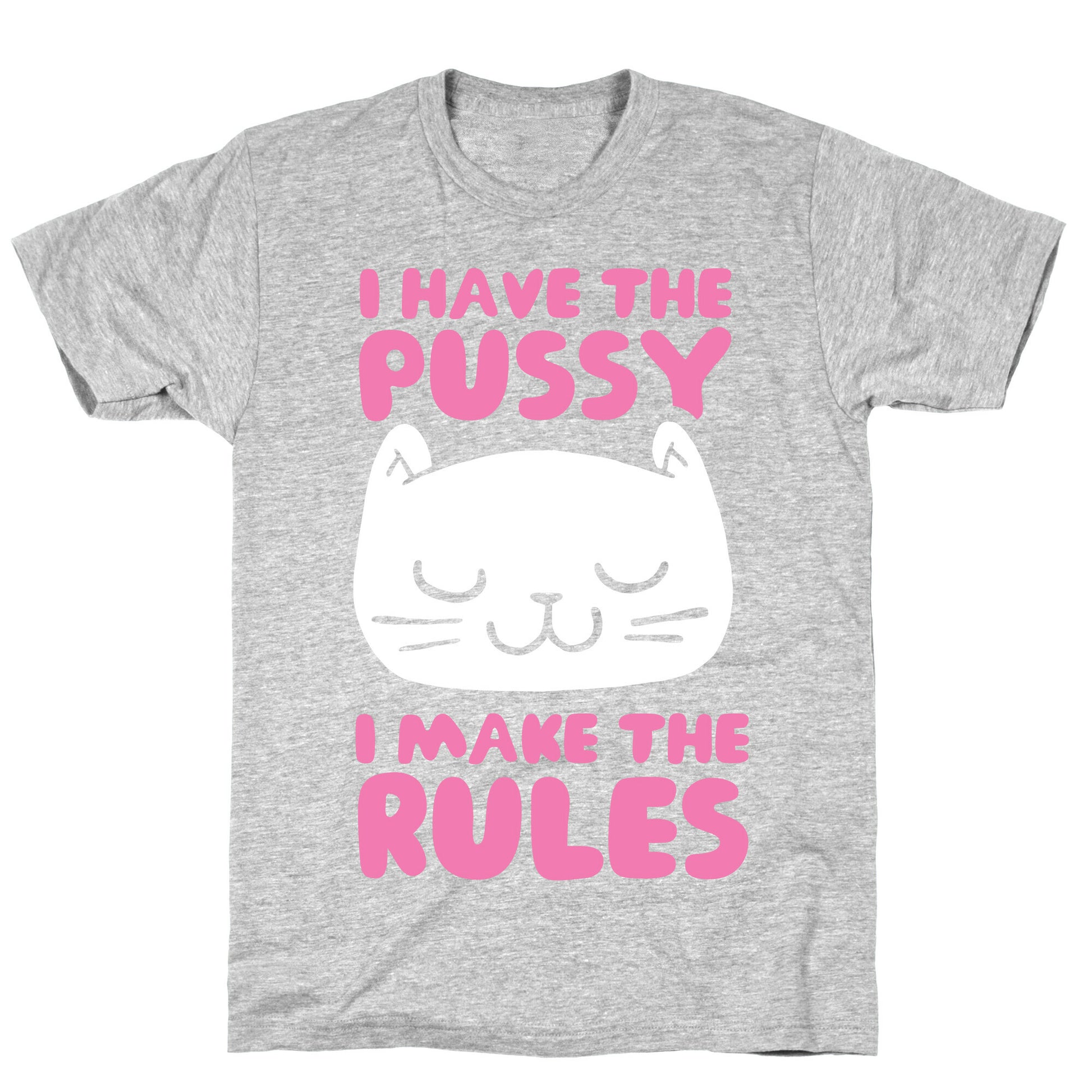 I Have The Pussy I Make The Rules T-Shirt