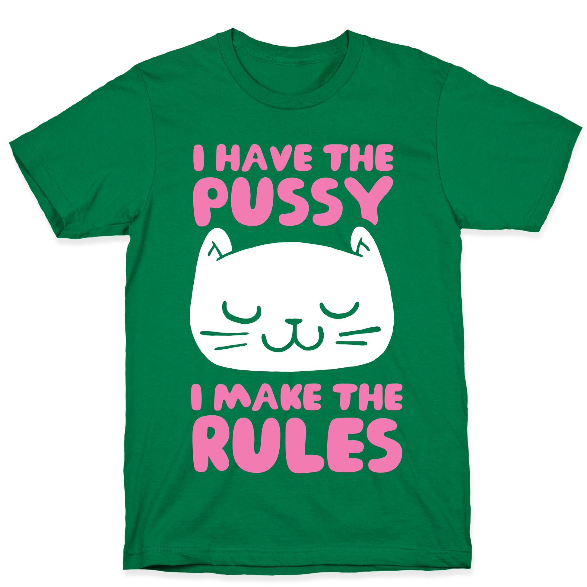 I Have The Pussy I Make The Rules T-Shirt