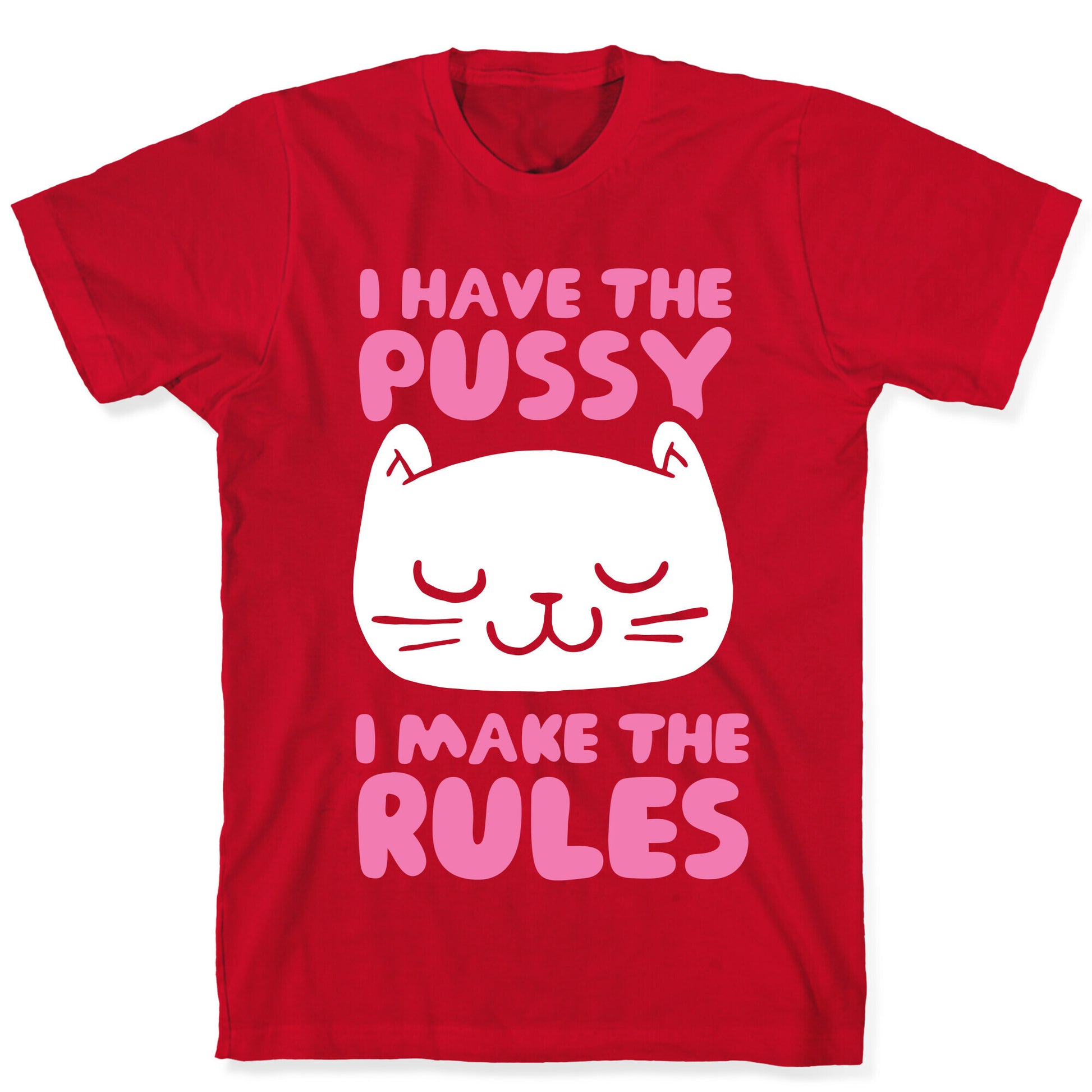 I Have The Pussy I Make The Rules T-Shirt