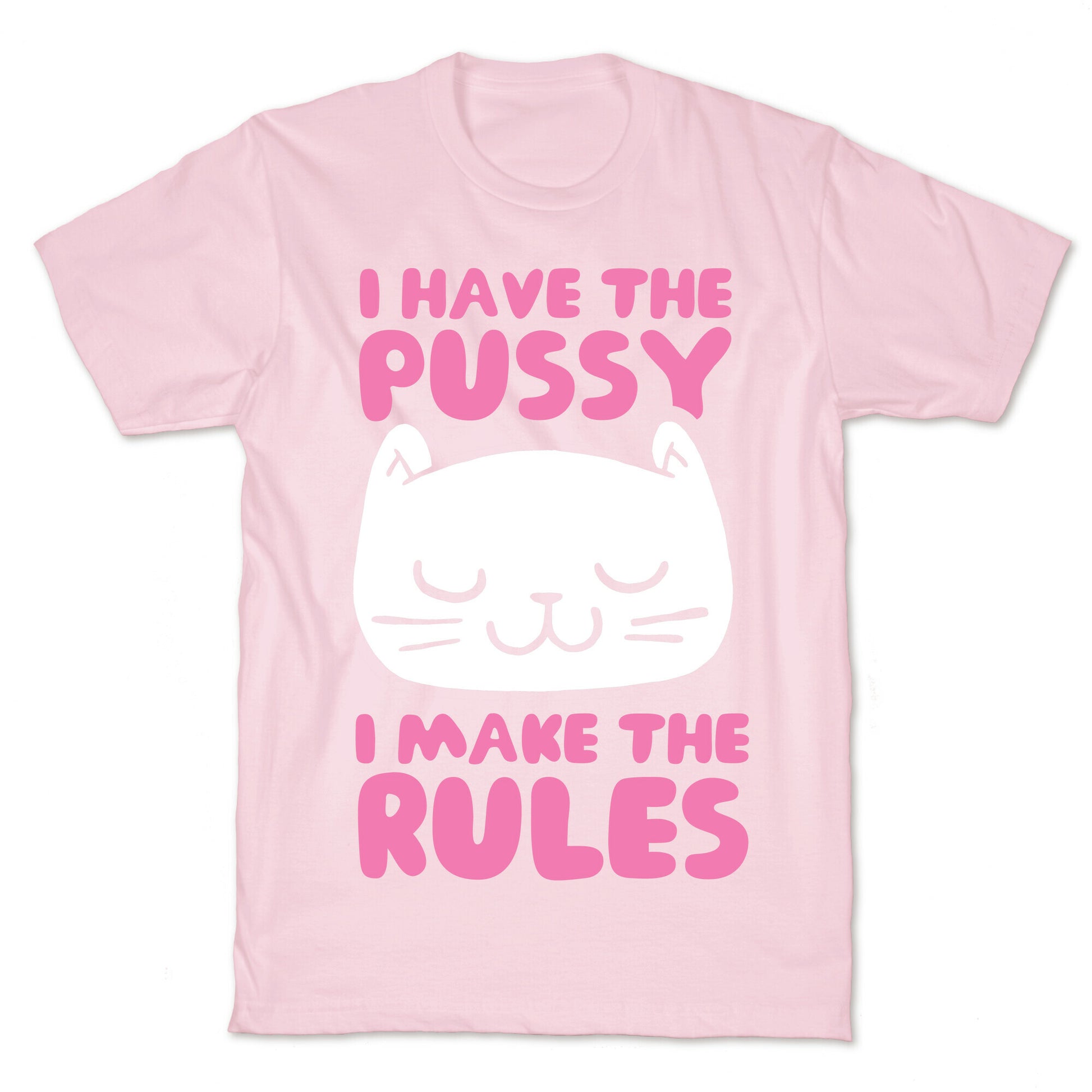 I Have The Pussy I Make The Rules T-Shirt