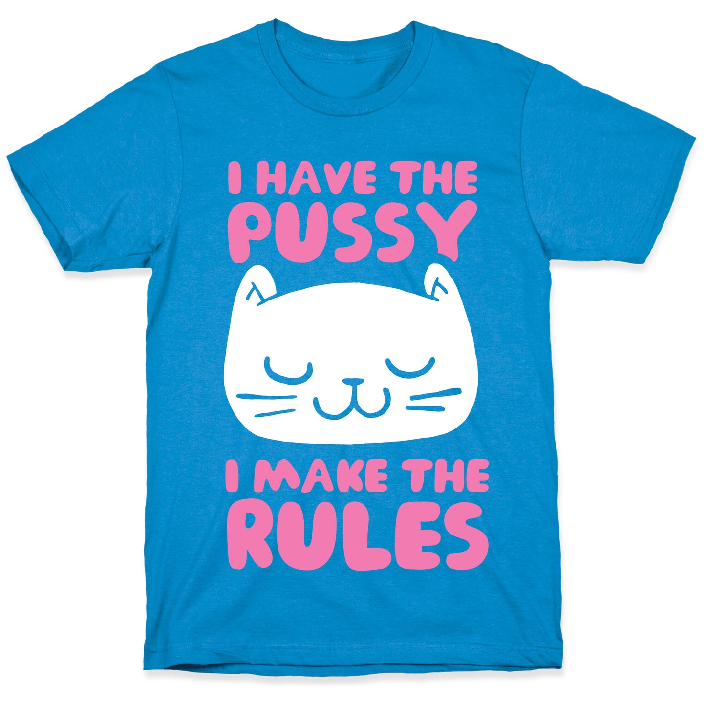 I Have The Pussy I Make The Rules T-Shirt