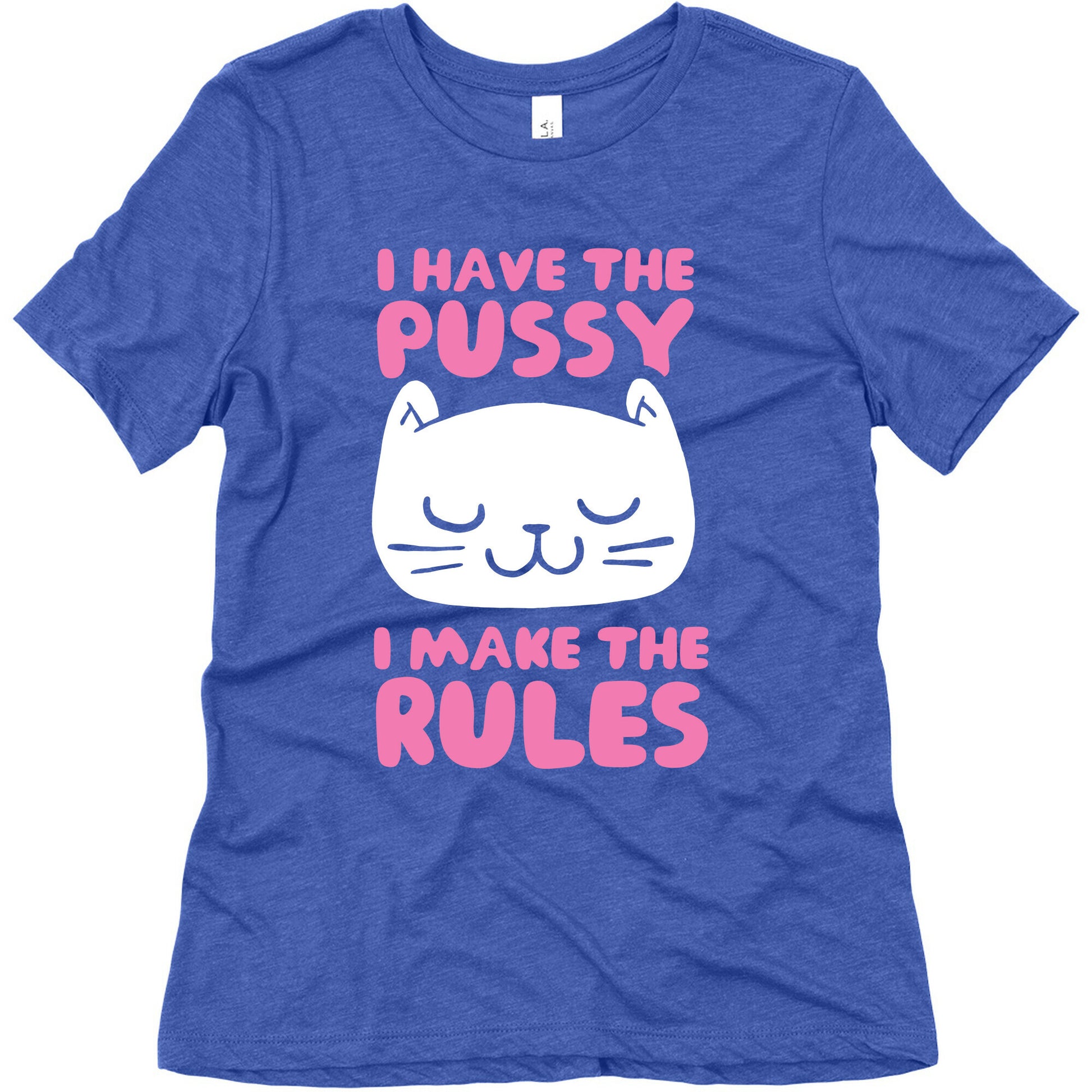 I Have The Pussy I Make The Rules Women's Triblend Tee
