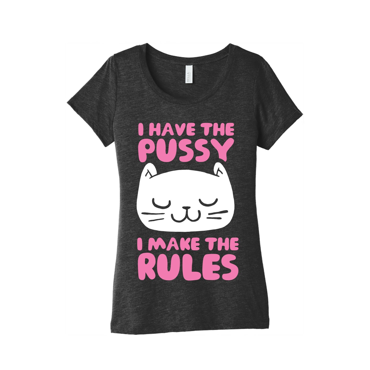 I Have The Pussy I Make The Rules Women's Triblend Tee