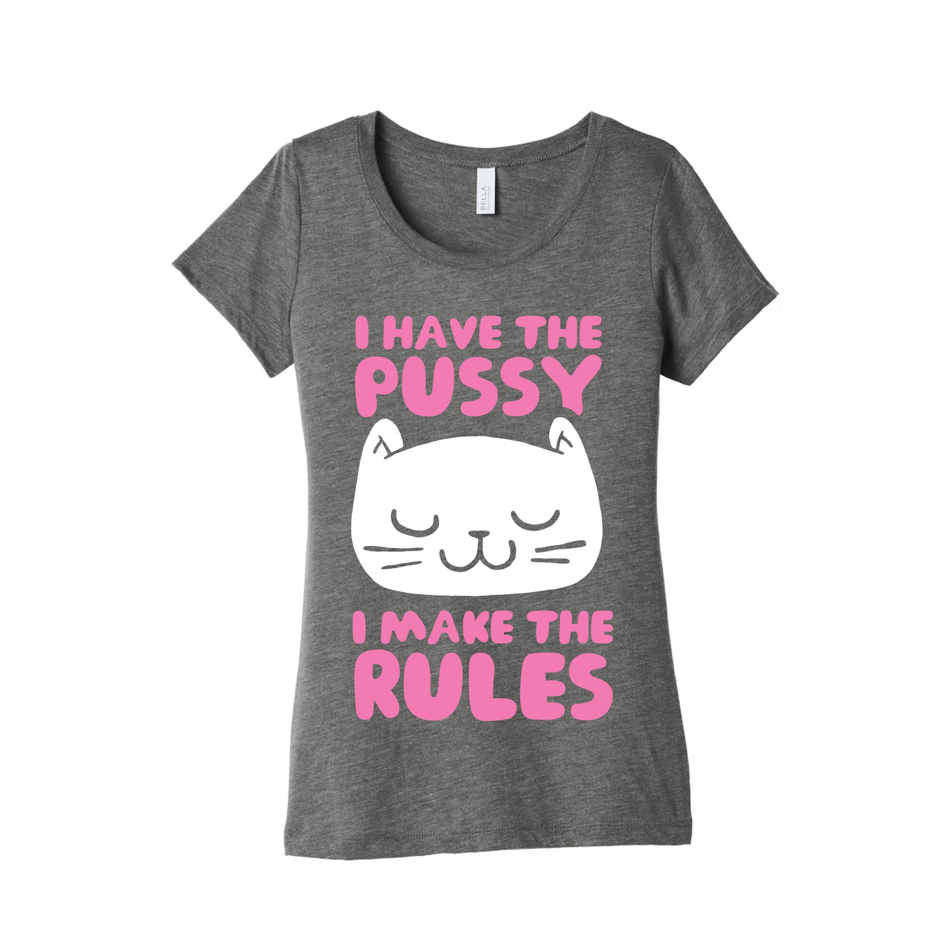 I Have The Pussy I Make The Rules Women's Triblend Tee