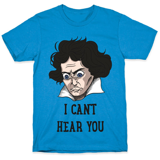 I Can't Hear You Beethoven Parody T-Shirt