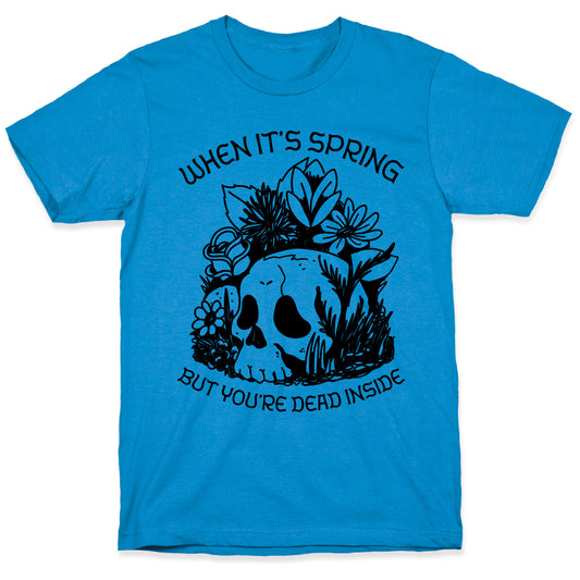 When It's Spring But You're Dead Inside T-Shirt
