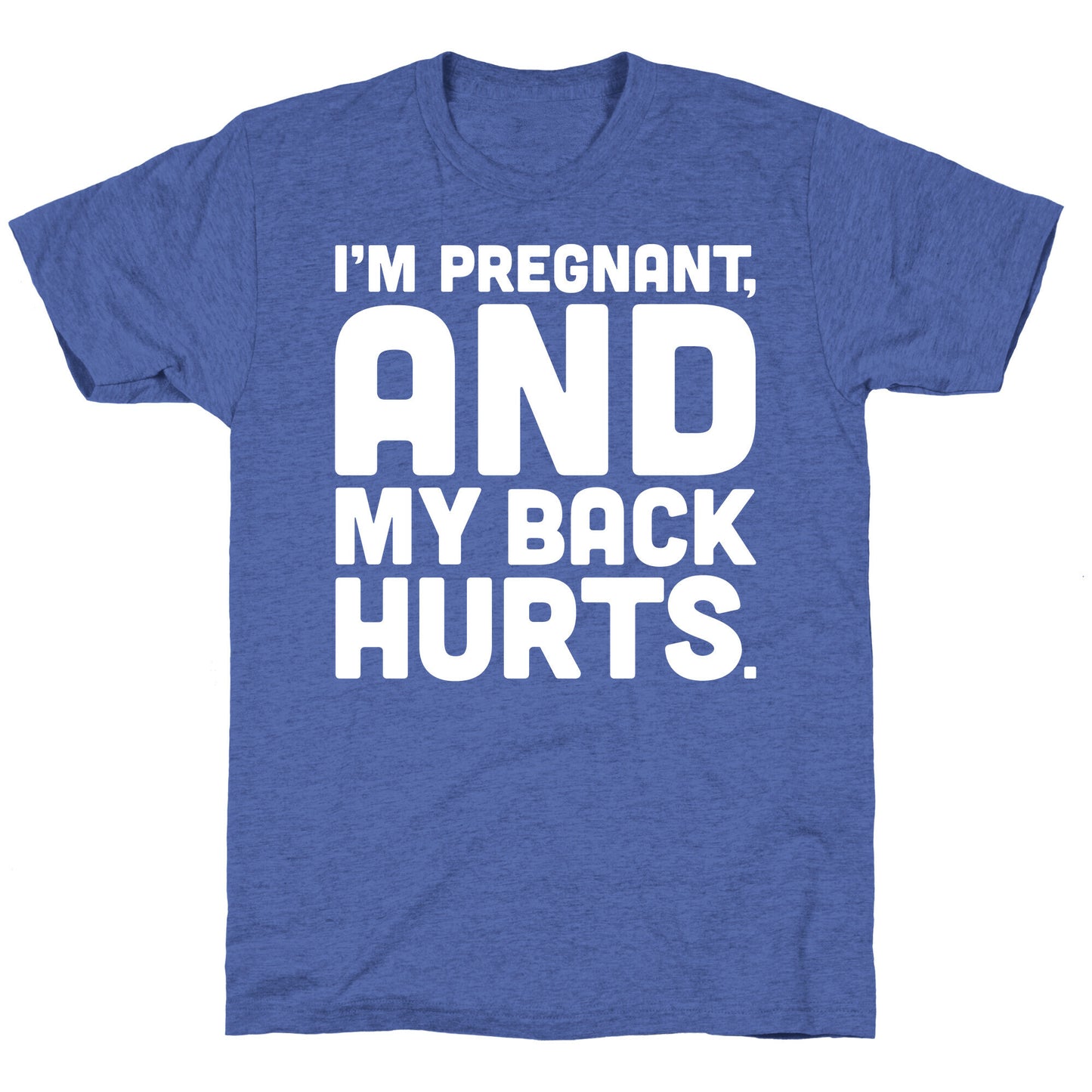 I'm Pregnant and My Back Hurts Unisex Triblend Tee