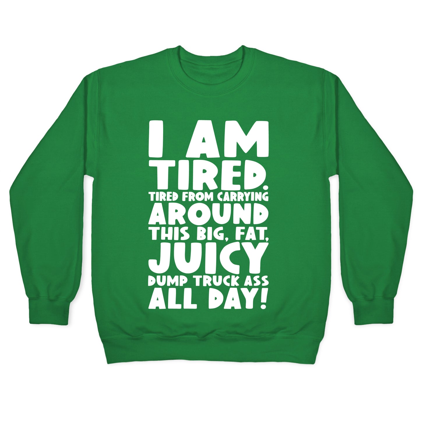 I Am Tired From Carrying Around This Big Fat Juicy Dump Truck Ass All Day Crewneck Sweatshirt