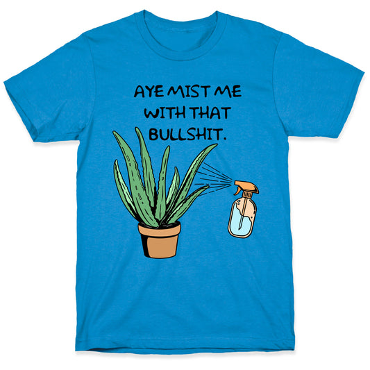 Aye Mist Me With That Bullshit T-Shirt
