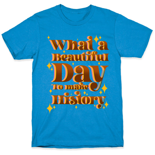 What A Beautiful Day To Make History T-Shirt