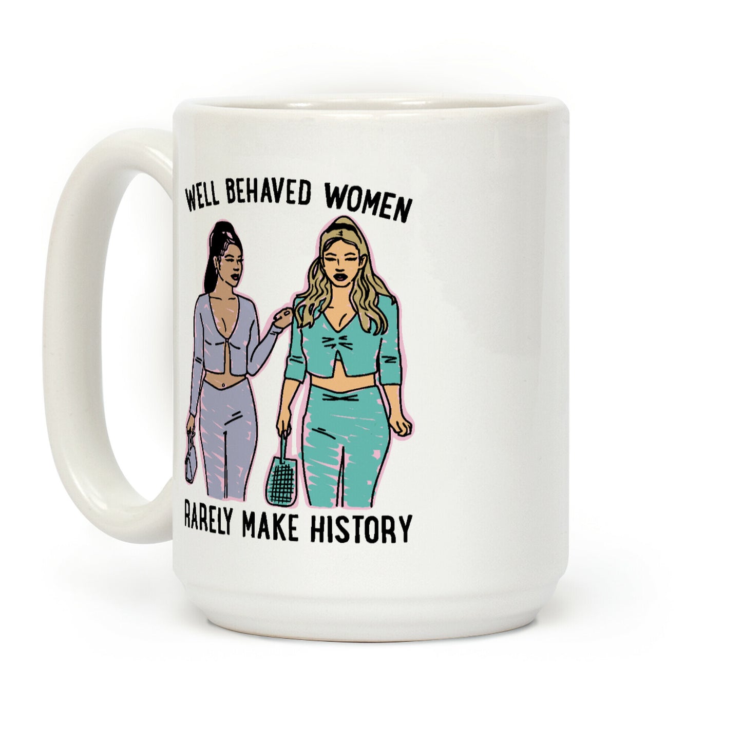 Well Behaved Women Rarely Make History Parody Coffee Mug