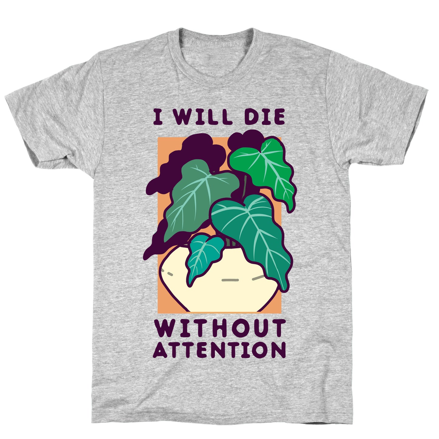I Will Die Without Attention T-Shirt