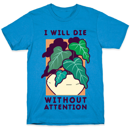 I Will Die Without Attention T-Shirt