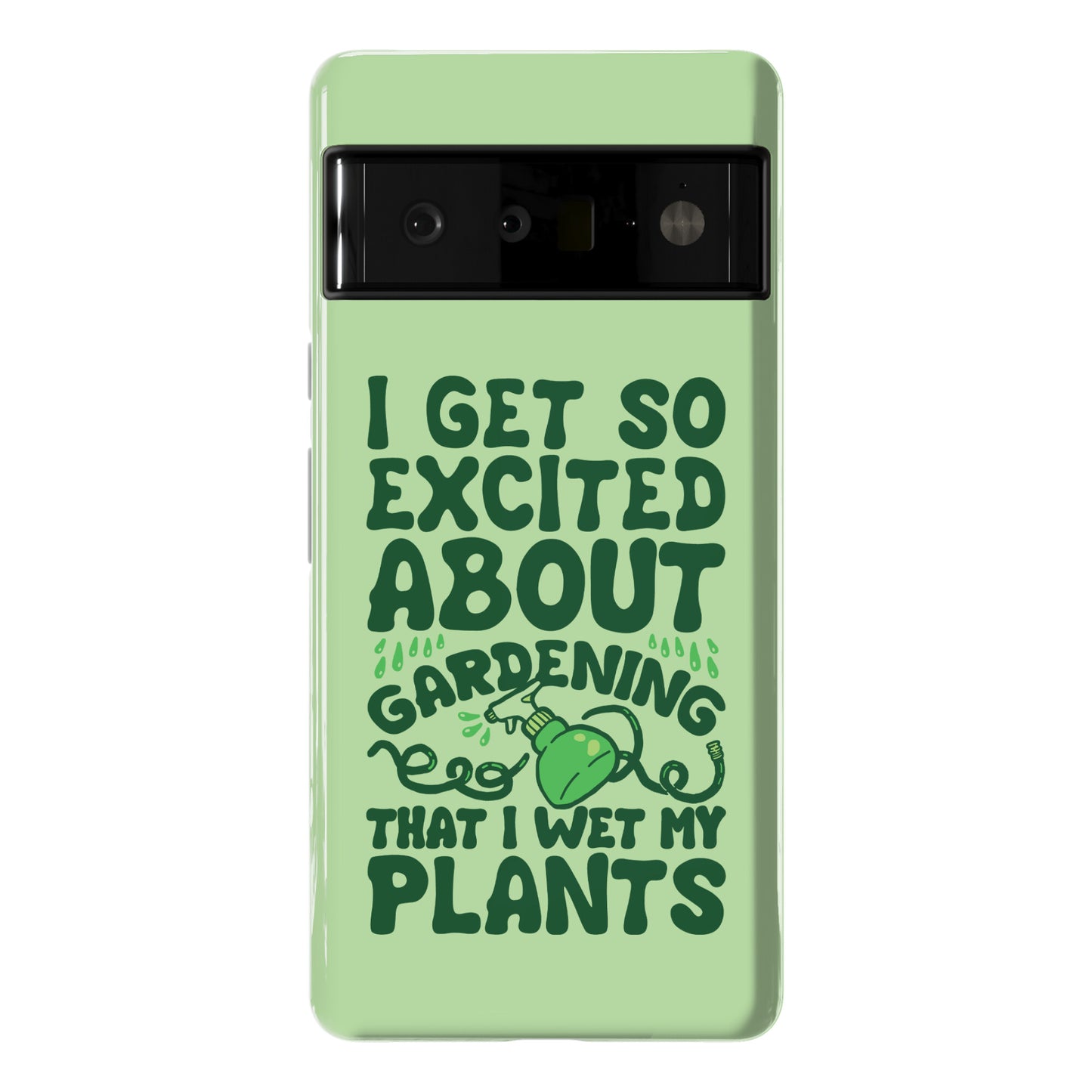 I Get So Excited About Gardening I Wet My Plants Phone Case