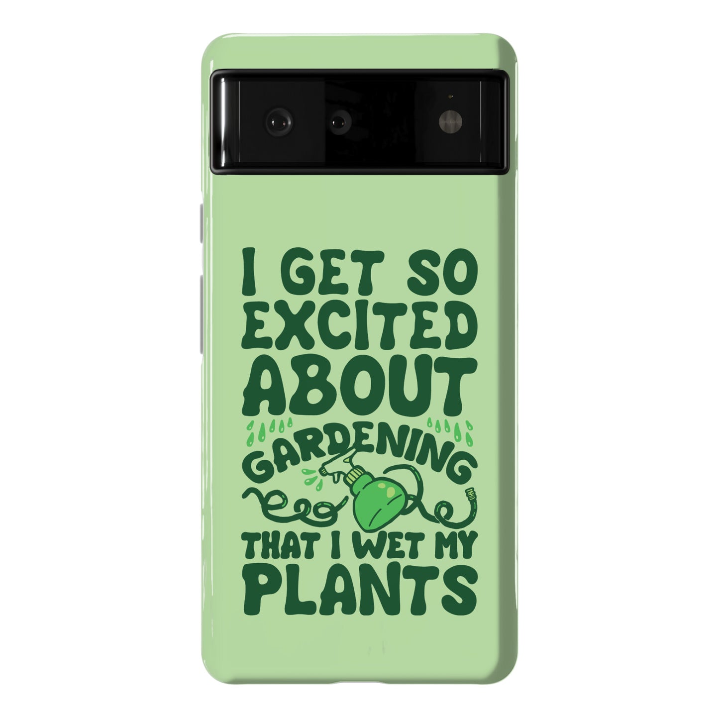 I Get So Excited About Gardening I Wet My Plants Phone Case