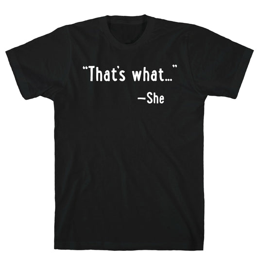 "That's What..." (She Said) T-Shirt