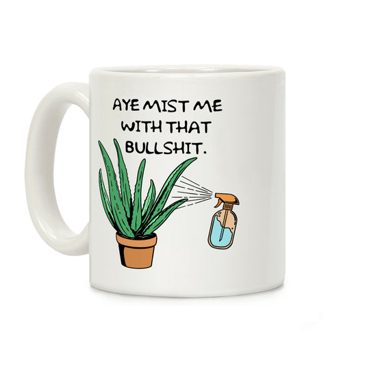 Aye Mist Me With That Bullshit Coffee Mug
