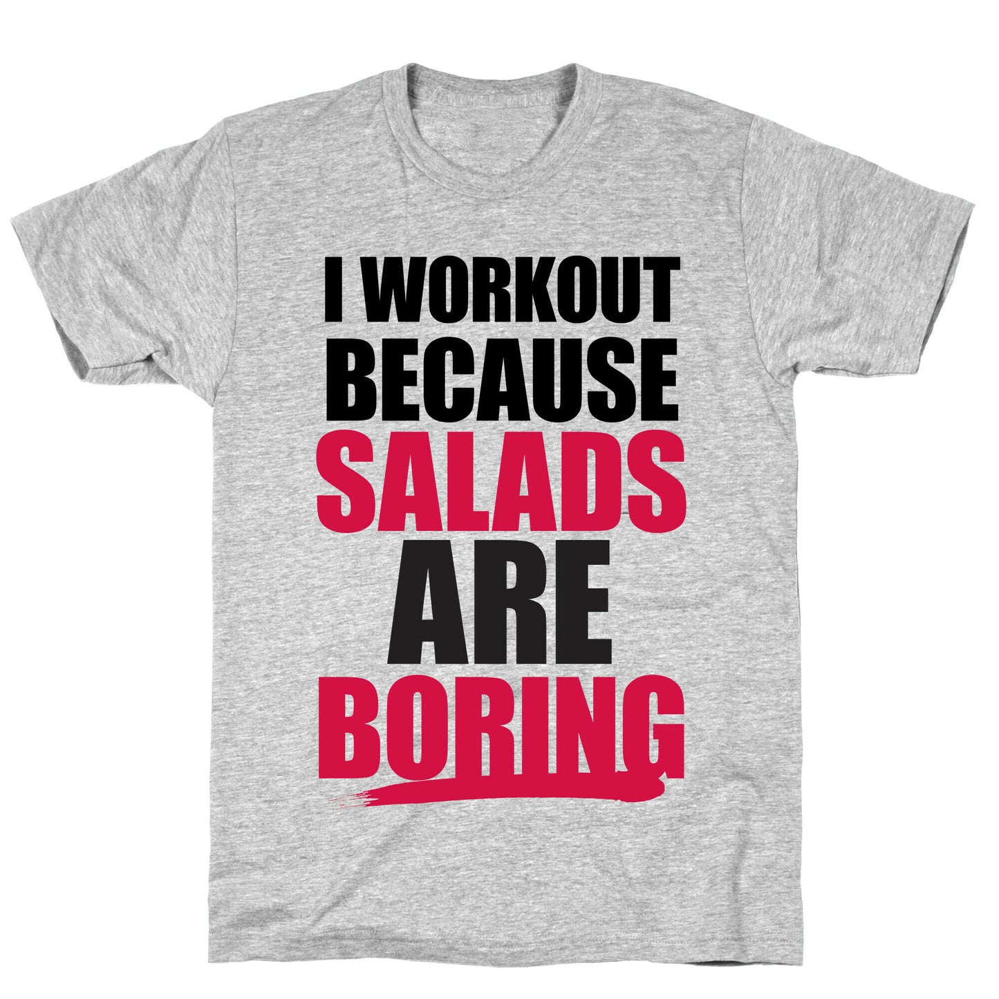I Workout Because Salads Are Boring T-Shirt