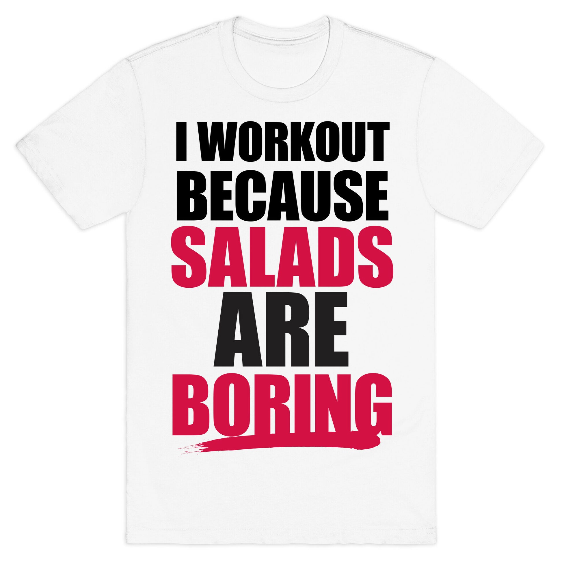 I Workout Because Salads Are Boring T-Shirt