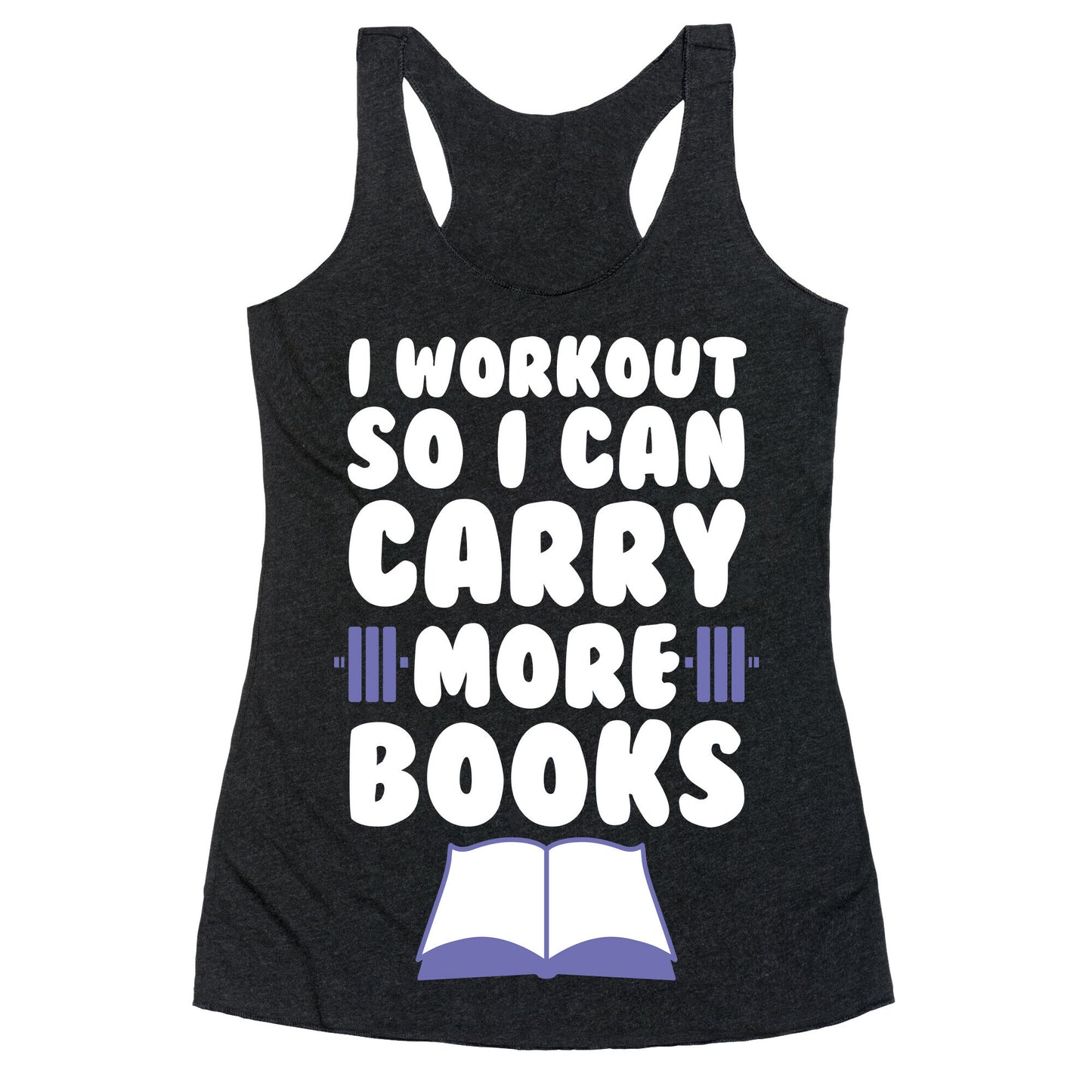 I Workout So I Can Carry More Books Racerback Tank