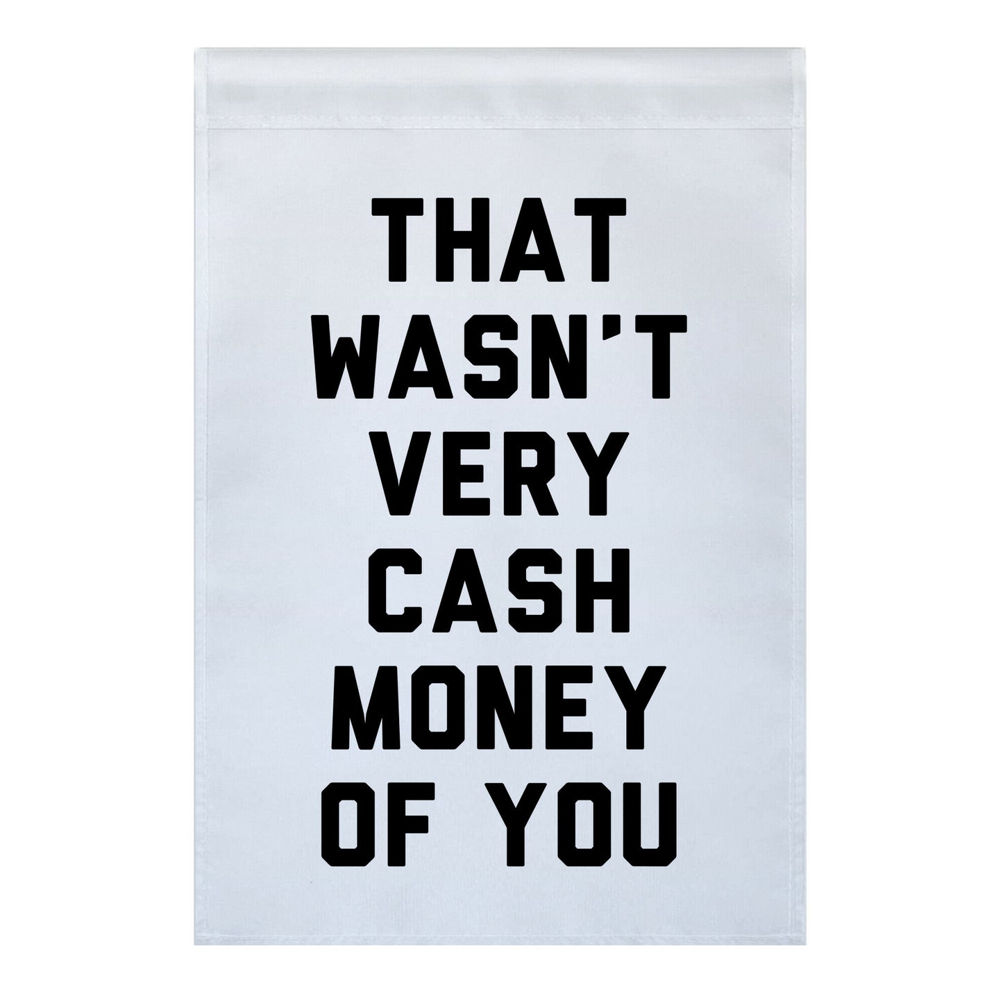 That Wasn't Very Cash Money Of You Garden Flag