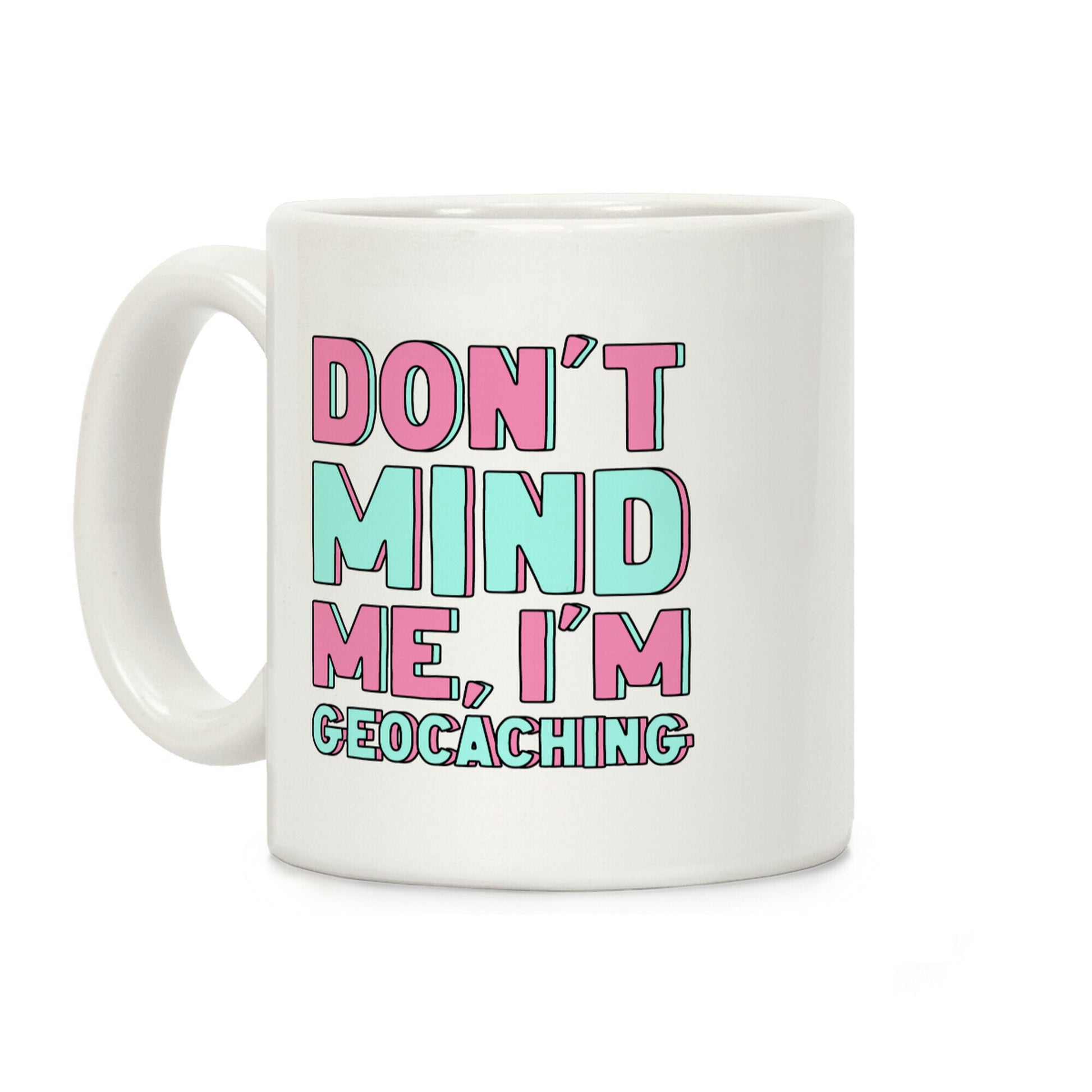 Don't Mind Me I'm Geocaching Coffee Mug