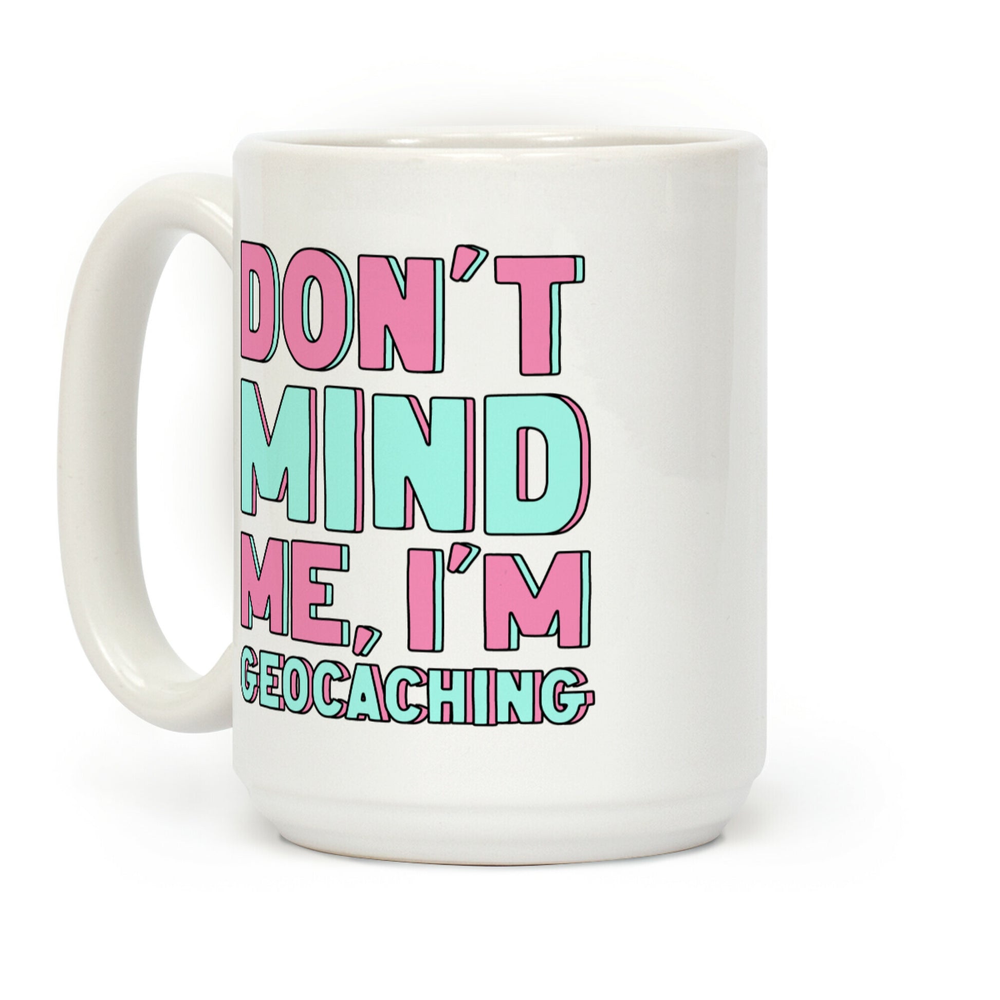 Don't Mind Me I'm Geocaching Coffee Mug