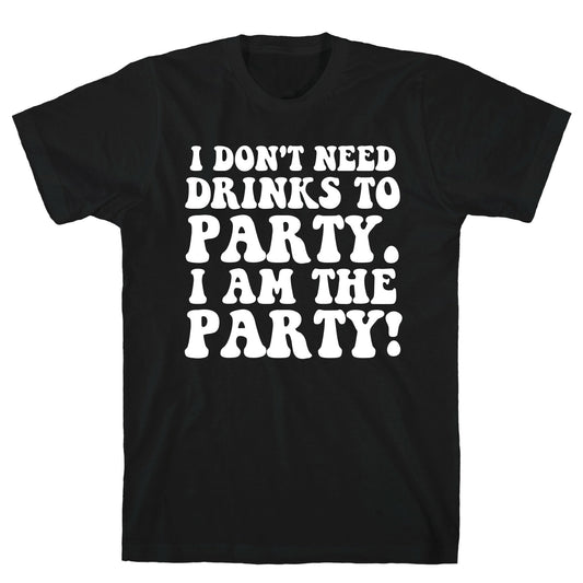 I Don't Need Drinks to Party T-Shirt