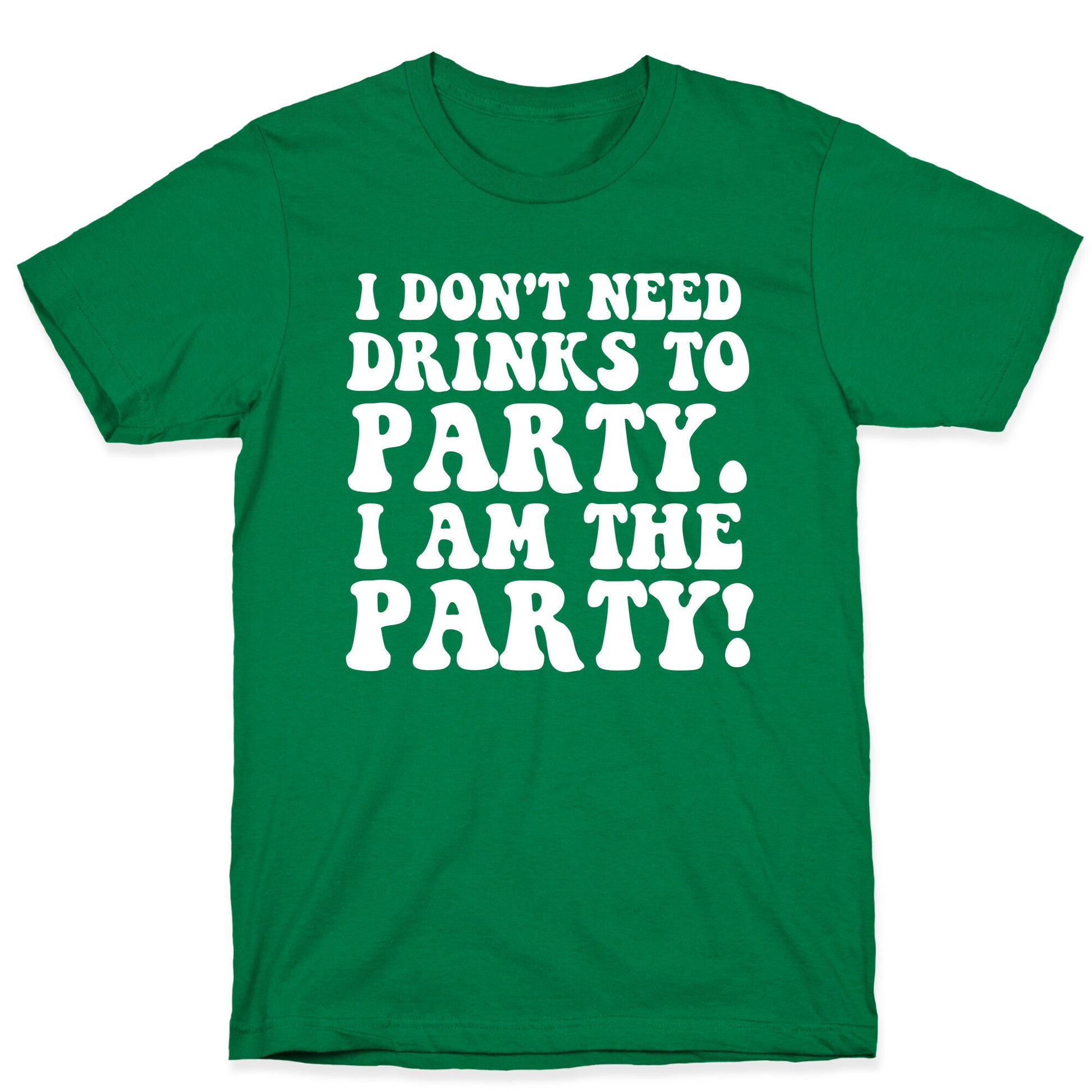 I Don't Need Drinks to Party T-Shirt