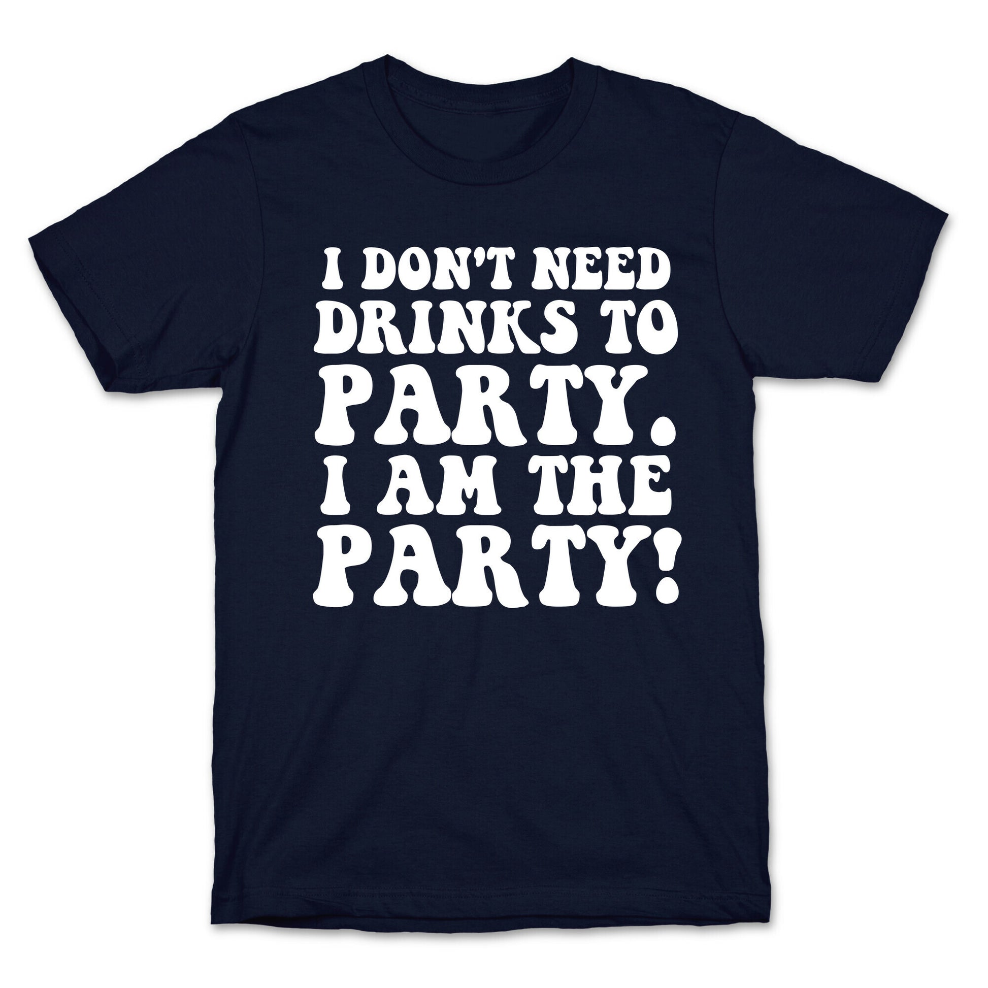 I Don't Need Drinks to Party T-Shirt