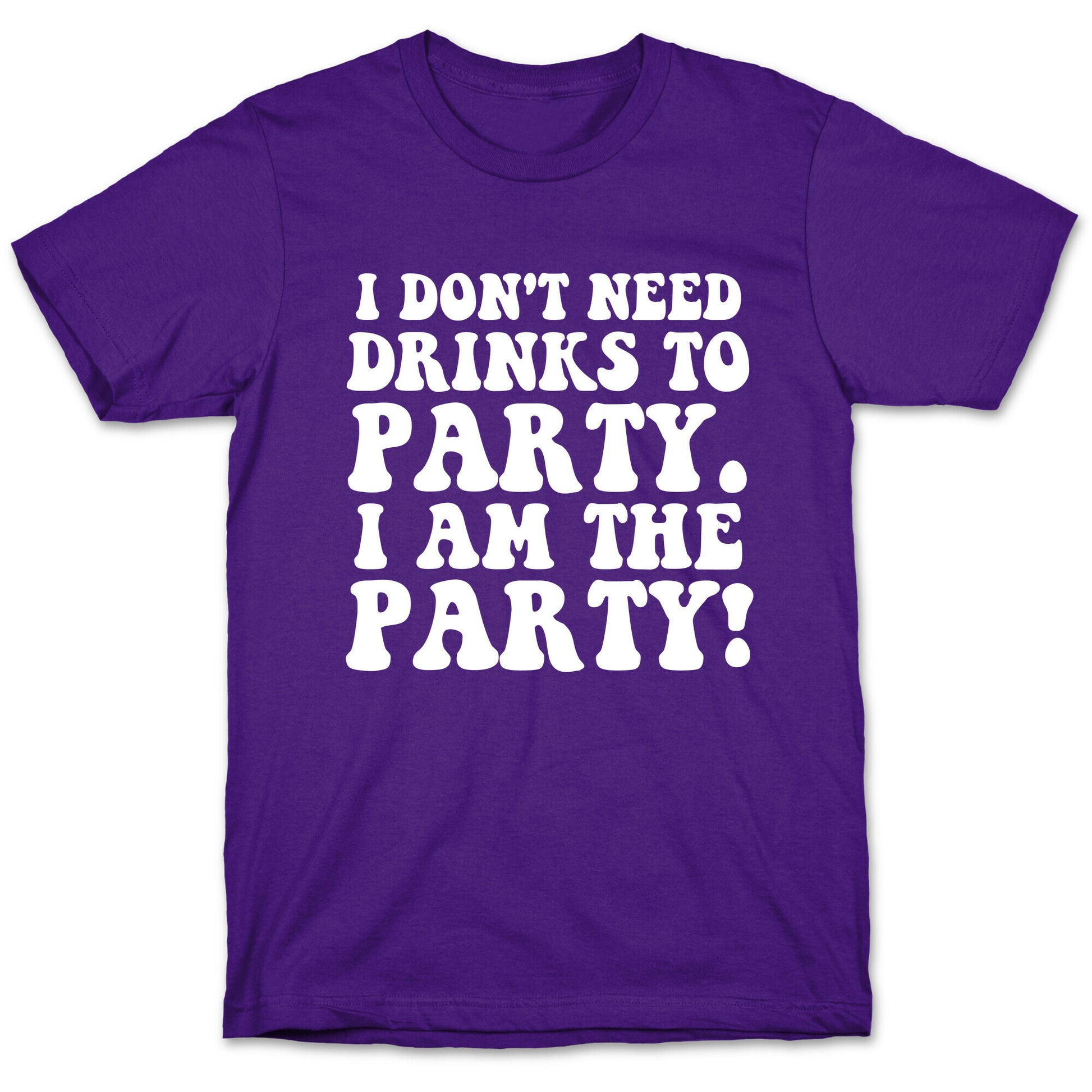 I Don't Need Drinks to Party T-Shirt